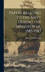 Papers Relating to the Navy During the Spanish War, 1585-1587 