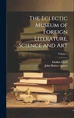The Eclectic Museum of Foreign Literature, Science and Art; Volume 1 