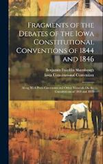 Fragments of the Debates of the Iowa Constitutional Conventions of 1844 and 1846: Along With Press Comments and Other Materials On the Constitutions o