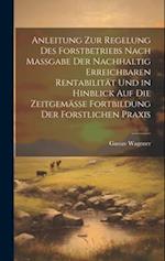 Anleitung Zur Regelung Des Forstbetriebs Nach Massgabe Der Nachhaltig Erreichbaren Rentabilität Und in Hinblick Auf Die Zeitgemässe Fortbildung Der Fo