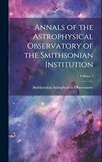 Annals of the Astrophysical Observatory of the Smithsonian Institution; Volume 1 