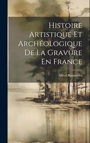 Histoire Artistique Et Archéologique De La Gravure En France