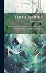 Tertium Quid: Wagner and Wagnerism. a Musical Crisis. a Permanent Band for the East-End. Poets, Critics, and Class-Lists. the Appreciation of Poetry. 