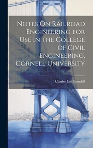 Notes On Railroad Engineering for Use in the College of Civil Engineering, Cornell University