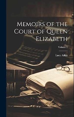 Memoirs of the Court of Queen Elizabeth; Volume 2