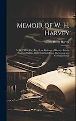 Memoir of W. H. Harvey: M.D., F.R.S., Etc., Etc., Late Professor of Botany, Trinity College, Dublin. With Selections From His Journal and Corresponden