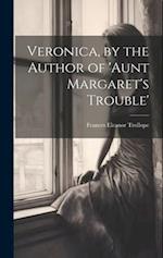 Veronica, by the Author of 'aunt Margaret's Trouble' 