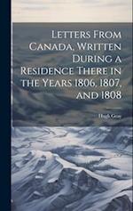 Letters From Canada, Written During a Residence There in the Years 1806, 1807, and 1808 