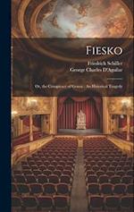 Fiesko: Or, the Conspiracy of Genoa : An Historical Tragedy 