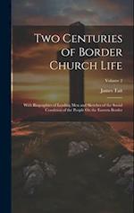 Two Centuries of Border Church Life: With Biographies of Leading Men and Sketches of the Social Condition of the People On the Eastern Border; Volume 