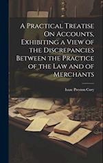 A Practical Treatise On Accounts, Exhibiting a View of the Discrepancies Between the Practice of the Law and of Merchants 