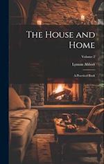 The House and Home: A Practical Book; Volume 2 