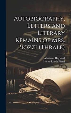 Autobiography, Letters and Literary Remains of Mrs. Piozzi (Thrale)