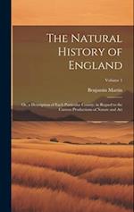 The Natural History of England: Or, a Description of Each Particular County, in Regard to the Curious Productions of Nature and Art; Volume 1 