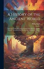 A History of the Ancient World: From the Earliest Records to the Fall of the Western Empire: From the Creation of the World to the Accession of Philip