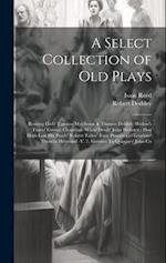 A Select Collection of Old Plays: Roaring Girl/ Thomas Middleton & Thomas Dekker -Widow's Tears/ George Chapman -White Devil/ John Webster - Hog Hath 