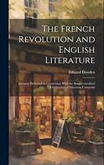 The French Revolution and English Literature: Lectures Delivered in Connection With the Sesquicentennial Celebration of Princeton University 