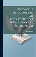 Théologie Cosmogonique, Ou Reconstitution De L'ancienne Et Primitive Loi