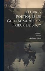 OEuvres Poétiques De Guillaume Alexis, Prieur De Bucy; Volume 3