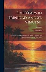Five Years in Trinidad and St. Vincent: A View of the Social Condition of the White, Coloured, and Negro Population of the West Indies; Volume 1 