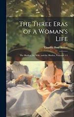 The Three Eras of a Woman's Life: The Maiden, the Wife, and the Mother, Volumes 1-3 