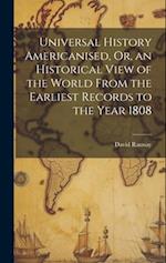 Universal History Americanised, Or, an Historical View of the World From the Earliest Records to the Year 1808 