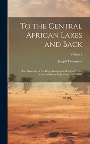 To the Central African Lakes and Back: The Narrative of the Royal Geographical Society's East Central African Expedition, 1878-1880; Volume 2