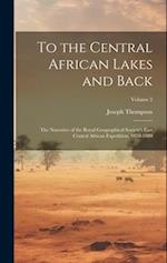 To the Central African Lakes and Back: The Narrative of the Royal Geographical Society's East Central African Expedition, 1878-1880; Volume 2 