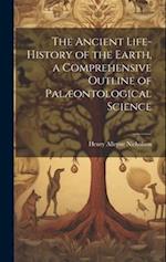 The Ancient Life-History of the Earth, a Comprehensive Outline of Palæontological Science 