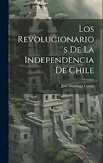 Los Revolucionarios De La Independencia De Chile