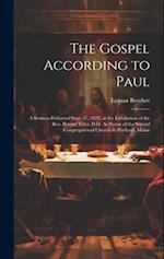 The Gospel According to Paul: A Sermon Delivered Sept. 17, 1828, at the Installation of the Rev. Bennet Tyler, D.D. As Pastor of the Second Congregati