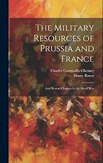 The Military Resources of Prussia and France: And Recent Changes in the Art of War 