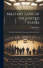 Military Laws of the United States: To Which Is Prefixed the Constitution of the United States 