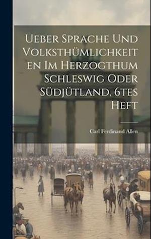 Ueber Sprache Und Volksthümlichkeiten Im Herzogthum Schleswig Oder Südjütland, 6tes Heft