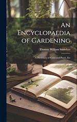An Encyclopaedia of Gardening: A Dictionary of Cultivated Plants, Etc 
