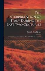 The Interpretation of Italy During the Last Two Centuries: A Contribution to the Study of Goethe's "Italienische Reise" 
