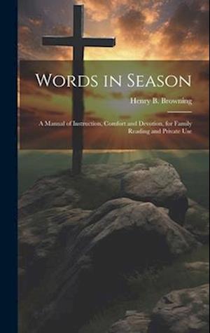 Words in Season: A Manual of Instruction, Comfort and Devotion, for Family Reading and Private Use