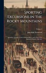 Sporting Excursions in the Rocky Mountains: Including a Journey to the Columbia River, and a Visit to the Sandwich Islands, Chili, &c; Volume 2 