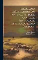 Essays and Observations On Natural History, Anatomy, Physiology, Psychology, and Geology 