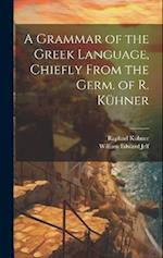 A Grammar of the Greek Language, Chiefly From the Germ. of R. Kühner 