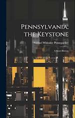 Pennsylvania, the Keystone: A Short History 