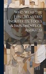Who Were the First Weavers? (Industries, Tools & Implements of Animals) 
