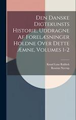 Den Danske Digtekunsts Historie, Uddragne Af Forelæsninger Holdne Over Dette Æmne, Volumes 1-2