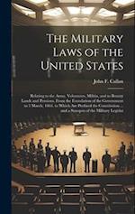 The Military Laws of the United States: Relating to the Army, Volunteers, Militia, and to Bounty Lands and Pensions, From the Foundation of the Govern