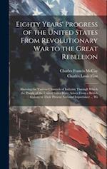 Eighty Years' Progress of the United States From Revolutionary War to the Great Rebellion: Showing the Various Channels of Industry Through Which the 