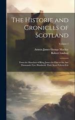 The Historie and Cronicles of Scotland: From the Slauchter of King James the First to the Ane Thousande Fyve Hundreith Thrie Scoir Fyftein Zeir; Volum