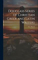 Douglass Series of Christian Greek and Latin Writers: Vol. I: Latin Hymns 