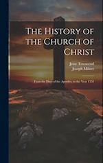 The History of the Church of Christ: From the Days of the Apostles, to the Year 1551 