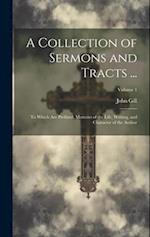 A Collection of Sermons and Tracts ...: To Which Are Prefixed, Memoirs of the Life, Writing, and Character of the Author; Volume 1 
