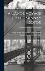 A Canoe Voyage Up the Minnay Sotor: With an Account of the Lead and Copper Deposits in Wisconsin ; of the Gold Region in the Cherokee Country ; and Sk